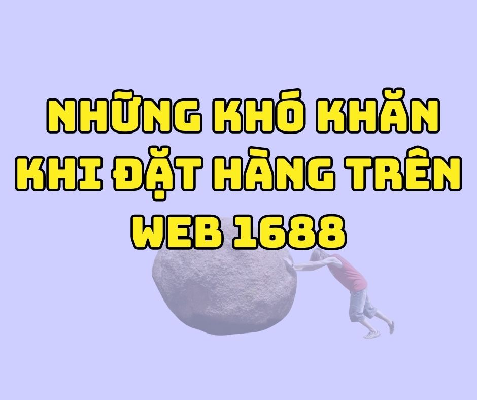 nhung-kho-khan-khi-dat-hang-tu-trang-web-1688-ve-viet-nam-va-cach-khac-phuc-23